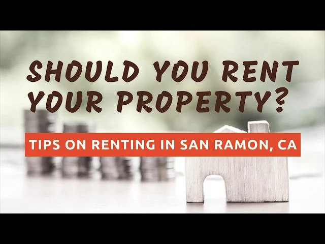 Should You Rent Your Property? Tips on Renting in San Ramon, CA